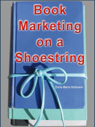 Title: Book Marketing on a Shoestring - How Authors Can Promote their Books Without Spending a Lot of Money, Author: Doris-Maria Heilmann