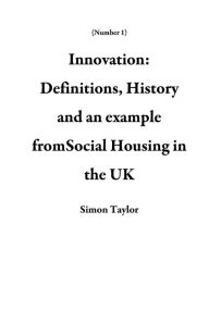 Title: Innovation: Definitions, History and an example fromSocial Housing in the UK (Number 1), Author: Simon Taylor