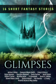 Title: Glimpses: A Collection of 16 Short Fantasy Stories, Author: Kevin Partner