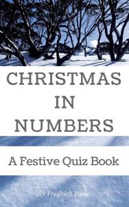 Title: Christmas in Numbers: A Festive Quiz Book, Author: Fredrick Poole