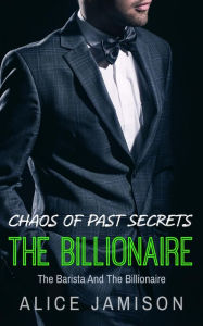 Title: Chaos of Past Secrets The Barista And The Billionaire Book 3 (Seducing The Billionaire, #3), Author: Alice Jamison