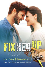 Title: Fix Her Up (The Fix Series, #1), Author: Carey Heywood