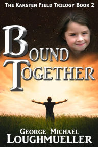 Title: Bound Together (The Karsten Field Trilogy, #2), Author: George Michael Loughmueller