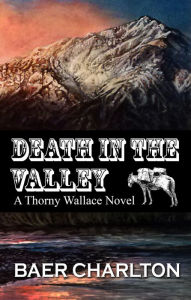 Title: Death in the Valley (A Thorny Wallace Novel, #1), Author: Baer Charlton