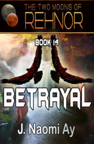 Title: Betrayal (The Two Moons of Rehnor, #14), Author: J. Naomi Ay
