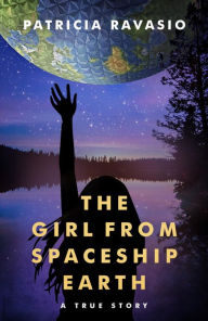 Title: The Girl from Spaceship Earth: A True Story, Author: Patricia Ravasio