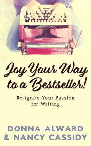 Title: Joy Your Way to a Bestseller! Re-ignite Your Passion for Writing, Author: Nancy L. Cassidy
