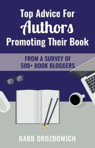 Title: Top Advice for Authors Promoting their Book: From a Survey of 500+ Book Bloggers, Author: Barb Drozdowich