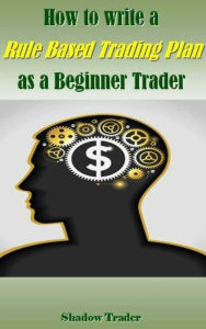 Title: How to write a Rule Based Trading Plan as a Beginner Trader, Author: Shadow Trader