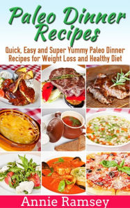 Title: Paleo Dinner Recipes: Quick, Easy and Super Yummy Paleo Dinner Recipes for Weight Loss and Healthy Diet, Author: Annie Ramsey