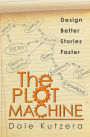 The Plot Machine (Design Better Stories Faster, #1)