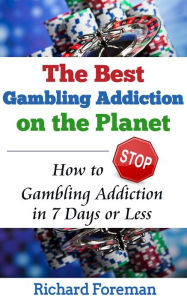 Title: The Best Gambling Addiction Cure on the Planet: How to Stop Gambling Addiction in 7 Days or Less, Author: Richard Foreman