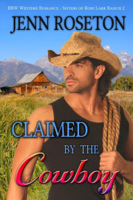Title: Claimed by the Cowboy (BBW Romance - Sisters of Rose Lark Ranch 2), Author: Jenn Roseton