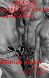 Title: A Bisexual Husband's Interracial Group: Bi MMM Exhibitionist Adult Theater Adventure (Bisexual Public Exhibitionism, #2), Author: Marcus Joyce