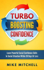 Title: Turbo Boosting Confidence Learn Powerful Social Confidence Skills In Social Situation Within 30 Days Or Less, Author: Mike Mitchell