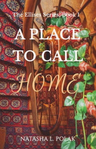Title: A Place to Call Home (The Ellises Series, #1), Author: Natasha L. Polak