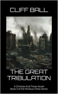 Title: The Great Tribulation (Perilous Times, #3), Author: Cliff Ball