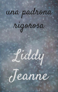 Title: Una Padrona Rigorosa, Author: Liddy Jeanne