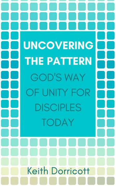 Uncovering the Pattern: God's Way of Unity For Disciples Today