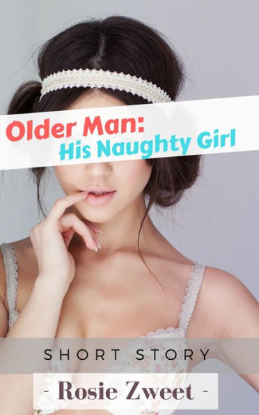 Older Man: His Naughty Girl