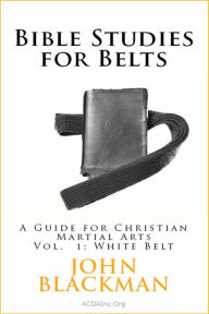 Title: Bible Studies for Belts: A Guide for Christian Martial Arts Vol. 1: White Belt (Christian Martial Arts Ministry Bible Studies, #1), Author: John Blackman