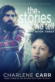 Title: The Stories We Tell (Behind Our Lives Trilogy, #3), Author: Charlene Carr
