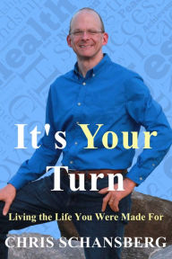 Title: It's Your Turn: Living the Life You Were Made For, Author: Chris Schansberg