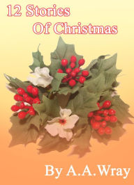 Title: 12 Stories Of Christmas, Author: A.A Wray