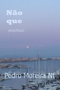 Title: Não que: poemas, Author: Pedro Moreira Nt