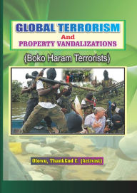 Title: Global Terrorism & Property Vandalization (Boko Haram Terrorists), Author: Olowu ThankGod