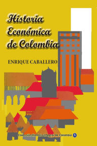 Title: Historia Económica de Colombia, Author: Enrique Caballero