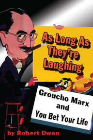 Title: As Long As They're Laughing: Groucho Marx and You Bet Your Life, Author: Robert Dwan