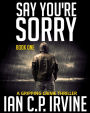 Say You're Sorry: A Gripping Crime Thriller - Book One