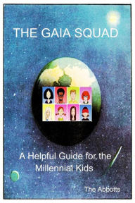 Title: The Gaia Squad - A Helpful Guide for the Millennial Kids, Author: The Abbotts