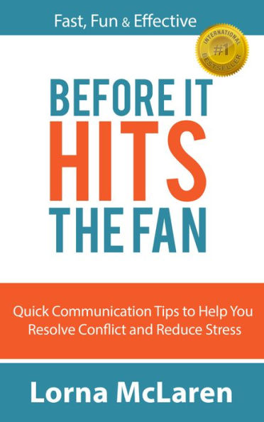 Before It Hits the Fan: Quick Communication Tips to Help You Resolve Conflict and Reduce Stress