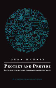 Title: Protect and Provide: Customer-Centric (and Compliant) Insurance Sales, Author: Dean Mannix