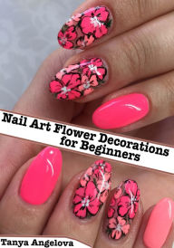 Title: Nail Art Flower Decorations for Beginners, Author: Tanya Angelova