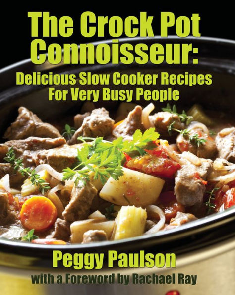 The Crock Pot Connoisseur: Delicious Slow Cooker Recipes For (Very) Busy People