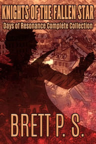 Title: Knights of the Fallen Star: Days of Resonance Complete Collection, Author: Brett P. S.