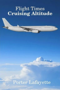 Title: Flight Times: Cruising Altitude, Author: Porter Lafayette