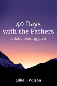 Title: 40 Days with the Fathers: A Daily Reading Plan, Author: Luke J. Wilson