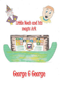 Title: Little Noah and his Magic Ark, Author: George G George