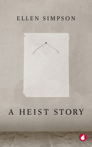 Title: A Heist Story, Author: Ellen Simpson