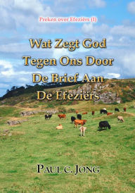 Title: Preken over Efeziërs (I) - Wat Zegt God Tegen Ons Door De Brief Aan de Efeziërs, Author: Paul C. Jong