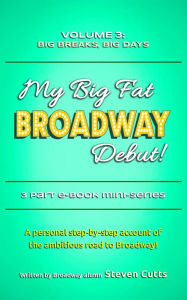 Title: My Big Fat Broadway Debut! Volume 3: Big Breaks, Big Days, Author: Steven Cutts