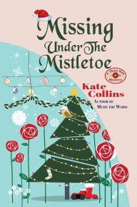 Title: Missing Under The Mistletoe: A Flower Shop Mystery Christmas Novella, Author: Kate Collins