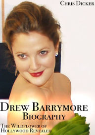 Title: Drew Barrymore Biography: The Wildflower of Hollywood Revealed, Author: Chris Dicker