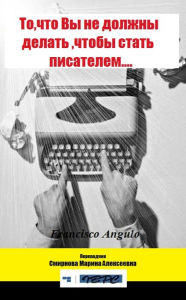 Title: To,cto Vy ne dolzny delat ,ctoby stat pisatelem..., Author: Francisco Angulo