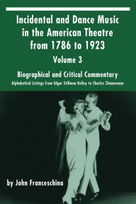 Title: Incidental and Dance Music in the American Theatre from 1786 to 1923 Vol. 3, Author: John Franceschina