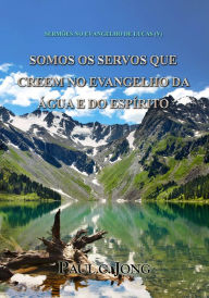 Title: Sermões No Evangelho De Lucas (V) - Somos Os Servos Que Creem No Evangelho Da Água E Do Espírito, Author: Paul C. Jong